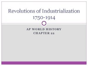 Revolutions of Industrialization 1750 1914 AP WORLD HISTORY