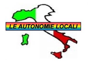 LE AUTONOMIE LOCALI LA COSTITUZIONE E LE AUTONOMIE