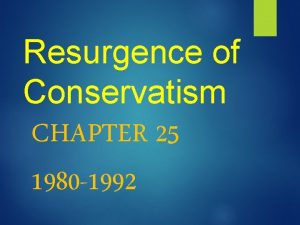 Resurgence of Conservatism CHAPTER 25 1980 1992 Conservatism