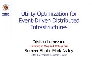 Utility Optimization for EventDriven Distributed Infrastructures Cristian Lumezanu