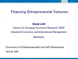 Financing Entrepreneurial Ventures Georg Licht Centre for European