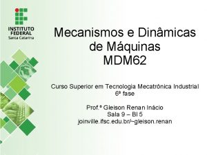 Mecanismos e Dinmicas de Mquinas MDM 62 Curso