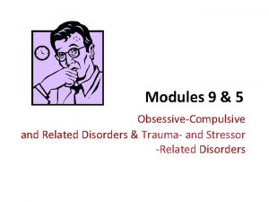 Modules 9 5 ObsessiveCompulsive and Related Disorders Trauma