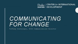 COMMUNICATING FOR CHANGE Tiffany Goetzinger DCID Communications Director