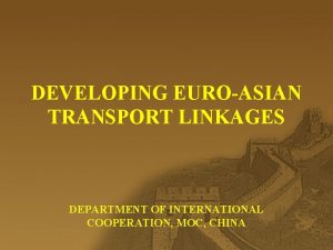 DEVELOPING EUROASIAN TRANSPORT LINKAGES DEPARTMENT OF INTERNATIONAL COOPERATION