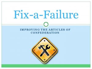 FixaFailure IMPROVING THE ARTICLES OF CONFEDERATION Articles of