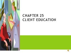 CHAPTER 25 CLIENT EDUCATION STANDARDS FOR CLIENT EDUCATION