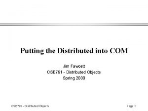 Putting the Distributed into COM Jim Fawcett CSE