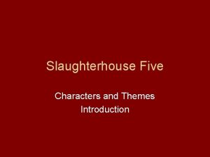 Slaughterhouse Five Characters and Themes Introduction Kurt Vonnegut