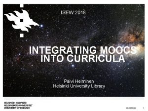 ISEW 2018 INTEGRATING MOOCS INTO CURRICULA Pivi Helminen