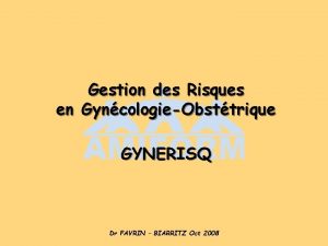 Gestion des Risques en GyncologieObsttrique GYNERISQ Dr FAVRIN