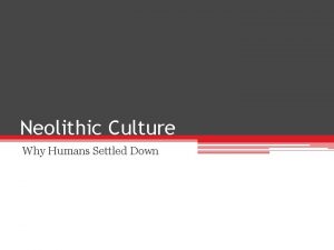 Neolithic Culture Why Humans Settled Down Why Humans