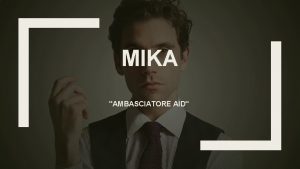 MIKA AMBASCIATORE AID Terzo di cinque fratelli Mika