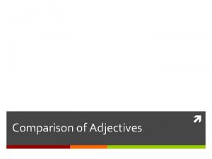 Comparison of Adjectives Comparison of adjectives in English