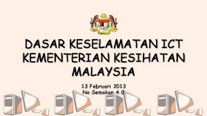DASAR KESELAMATAN ICT KEMENTERIAN KESIHATAN MALAYSIA 13 Februari