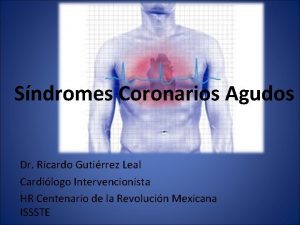 Sndromes Coronarios Agudos Dr Ricardo Gutirrez Leal Cardilogo