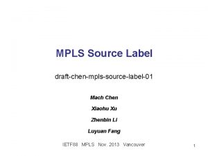 MPLS Source Label draftchenmplssourcelabel01 Mach Chen Xiaohu Xu