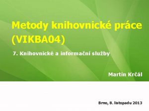 Metody knihovnick prce VIKBA 04 7 Knihovnick a