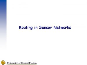 Routing in Sensor Networks Why Routing Routing means