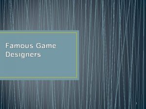 Famous Game Designers 1 What game designer have