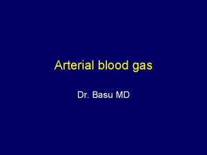 Arterial blood gas Dr Basu MD Acid The