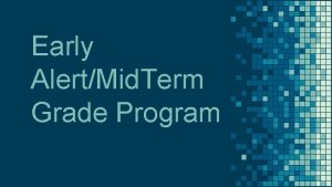 Early AlertMid Term Grade Program Mid Term Grades