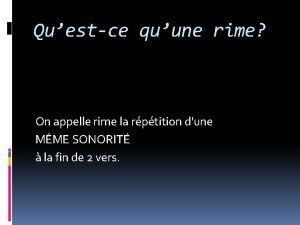 Questce quune rime On appelle rime la rptition