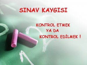 SINAV KAYGISI KONTROL ETMEK YA DA KONTROL EDLMEK