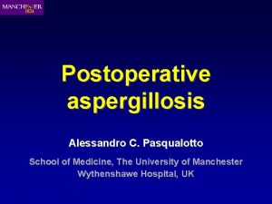 Postoperative aspergillosis Alessandro C Pasqualotto School of Medicine