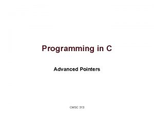 Programming in C Advanced Pointers CMSC 313 Reminder