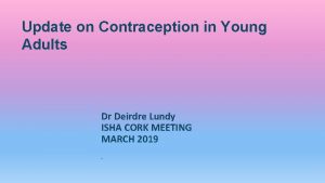 Update on Contraception in Young Adults Dr Deirdre