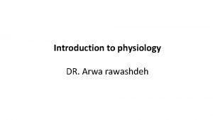 Introduction to physiology DR Arwa rawashdeh Objectives Describe