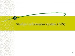 Studijn informan systm SIS 1 Co je SIS