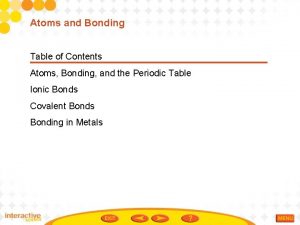 Atoms and Bonding Table of Contents Atoms Bonding