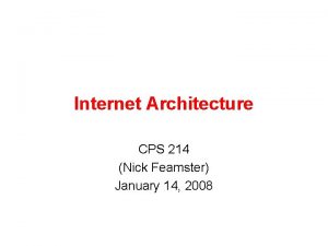 Internet Architecture CPS 214 Nick Feamster January 14