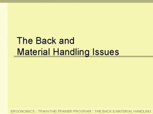 The Back and Material Handling Issues ERGONOMICS TRAINTHETRAINER