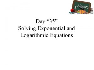 Day 35 Solving Exponential and Logarithmic Equations Exponential