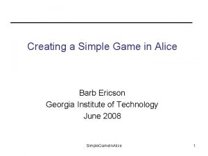 Creating a Simple Game in Alice Barb Ericson