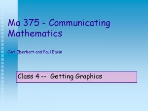 Ma 375 Communicating Mathematics Carl Eberhart and Paul