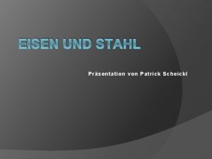 EISEN UND STAHL Prsentation von Patrick Scheickl Metalle