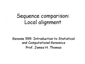 Sequence comparison Local alignment Genome 559 Introduction to