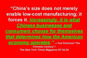 Chinas size does not merely enable lowcost manufacturing