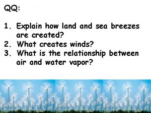 QQ 1 Explain how land sea breezes are