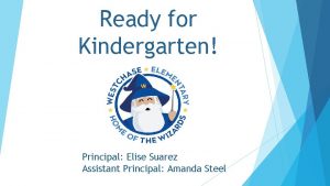Ready for Kindergarten Principal Elise Suarez Assistant Principal