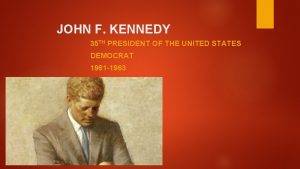 JOHN F KENNEDY 35 TH PRESIDENT OF THE
