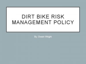 DIRT BIKE RISK MANAGEMENT POLICY By Dwain Wright