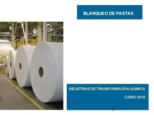 BLANQUEO DE PASTAS INDUSTRIAS DE TRANSFORMACIN QUMICA CURSO