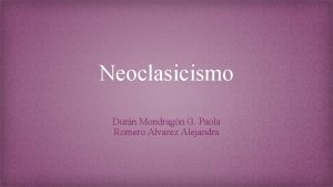 Neoclasicismo Durn Mondragn G Paola Romero Alvarez Alejandra