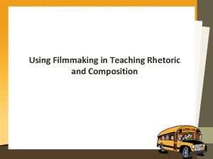 Using Filmmaking in Teaching Rhetoric and Composition People