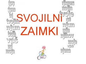 SVOJILNI ZAIMKI SVOJILNI ZAIMKI S svojilnimi zaimki je